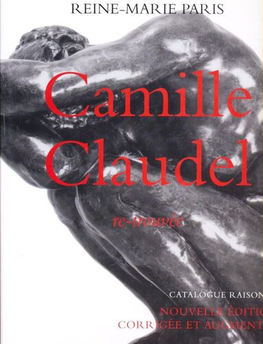Camille Claudel Re-Trouvée _ Nouvelle Édition Corrigée Et Augmentée