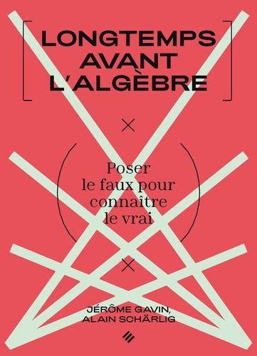 Longtemps Avant L'algèbre - Poser Le Faux Pour Connaître Le Vrai