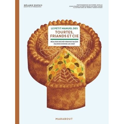 Le Petit Manuel Des Tourtes, Friands & Cie - Faire Ses Pâtisseries Salées Maison Comme Un Chef