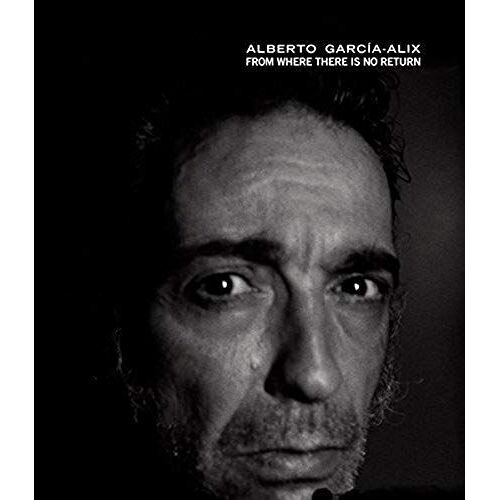 Alberto Garcia-Alix: From Where There Is No Return