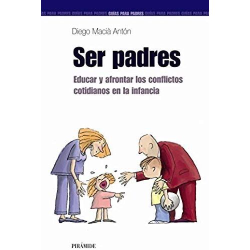 Ser Padres/ Being A Parent: Educar Y Afrontar Los Conflictos Cotidianos En La Infancia/ Educate And Confront The Daily Conflicts In Infancy (Guias Para Padres)