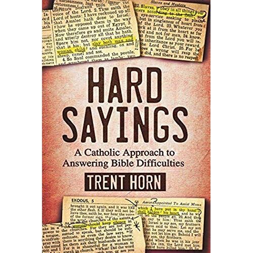 Hard Sayings: A Catholic Approach To Answering Bible Difficulties