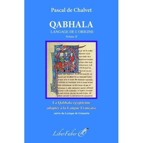 Qabhala, Langage De L'origine - Volume 2, La Qabhala Égyptienne Appliquée À La Langue Française Suivie Du Lexique De Gématrie En Français