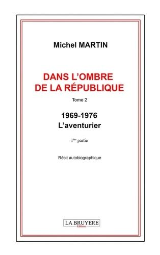 Dans L'ombre De La République - Tome 2, 1969-1976 L'aventurier, 1ère Partie