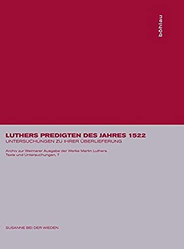 Luthers Predigten Des Jahres 1522: Untersuchungen Zu Ihrer Überlieferung (Archiv Zur Weimarer Ausgabe Der Werke Martin Luthers. Texte)
