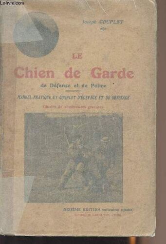 Le Chien De Garde, De Défense Et De Police - Manuel Pratique Et Complet D Élevage Et De Dressage