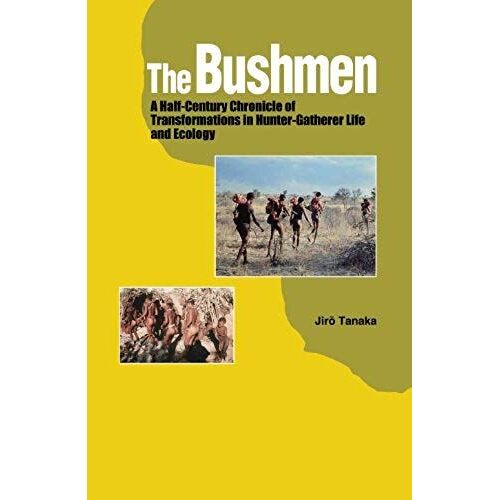 The Bushmen: A Half-Century Chronicle Of Transformations In Hunter-Gatherer Life And Ecology