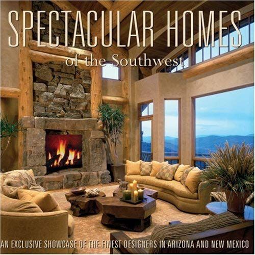 The Southwest: An Exclusive Showcase Of The Southwest Finest Designers (Spectacular Homes Of)