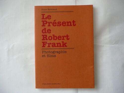 Anne Bertrand - Le Présent De Robert Frank - Photographie Et Films - Éd D'une Certaine Manière - 2009