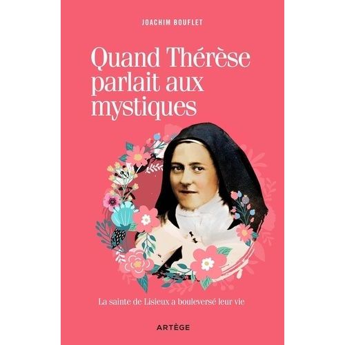 Quand Thérèse Parlait Aux Mystiques - La Sainte De Lisieux A Bouleversé Leur Vie