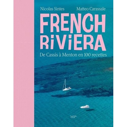 French Riviera - De Cassis À Menton En 100 Recettes