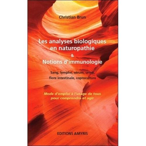 Les Analyses Biologiques En Naturopathie & Notions D'immunologie - Sang, Lymphe, Sérum, Urine, Flore Intestinale, Coproculture