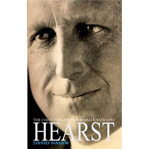 The Chief: The Life Of William Randolph Hearst - The Rise And Fall Of The Real Citizen Kane