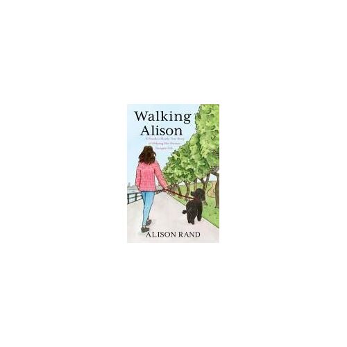 Walking Alison: A Poodle's Mostly True Story Of Helping Her Human Navigate Life