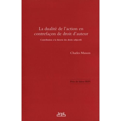 La Dualité De L'action En Contrefaçon De Droit D'auteur - Contribution À La Théorie Des Droits Subjectifs