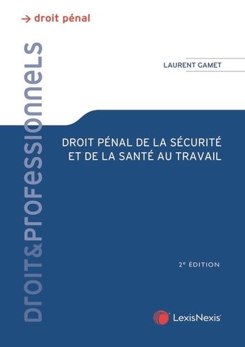 Droit Pénal De La Sécurité Et De La Santé Au Travail - Théorie Juridique Et Pratique Judiciaire