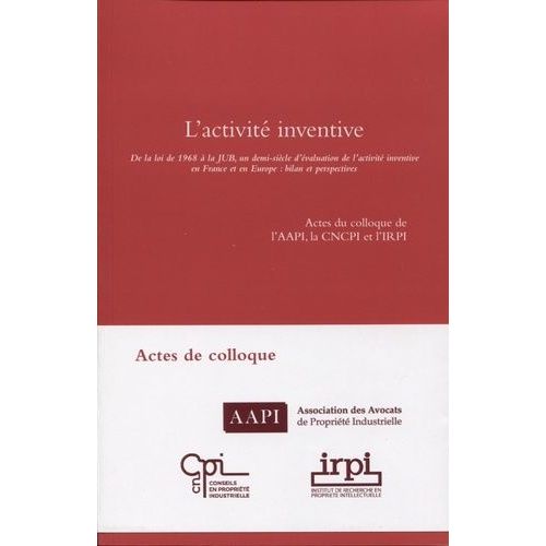 L'activité Inventive - De La Loi De 1968 À La Jub, Un Demi-Siècle D'évaluation De L'activité Inventive En France Et En Europe : Bilan Et Perspectives