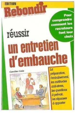 Réussir Un Entretien D'embauche - Pour Comprendre Comment Les Recruteur Font Leur Choix - Livio - Rebondir