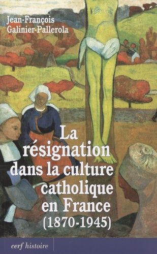 La Résignation Dans La Culture Catholique En France (1870-1945)