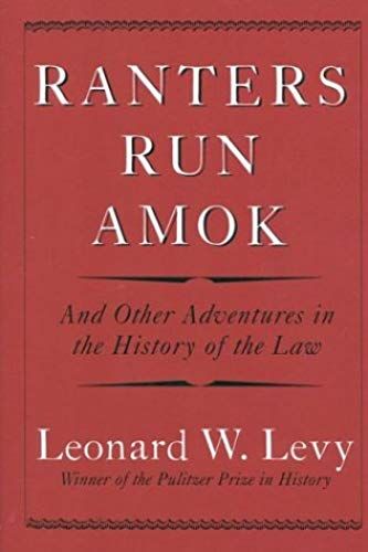 Ranters Run Amok: And Other Adventures In The History Of The Law