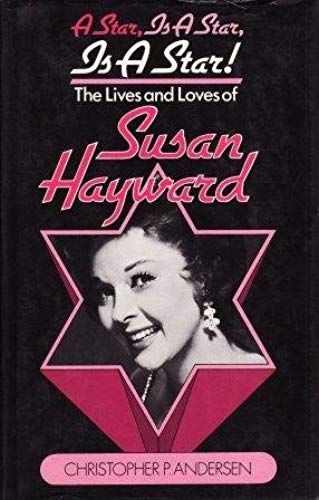 Star, Is A Star, Is A Star!: Lives And Loves Of Susan Hayward
