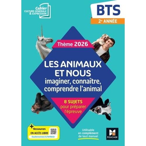 Cahier Culture Générale & Expression Bts 2e Année - Les Animaux Et Nous : Imaginer, Connaître, Comprendre L'animal, 8 Sujets Pour Préparer L'épreuve