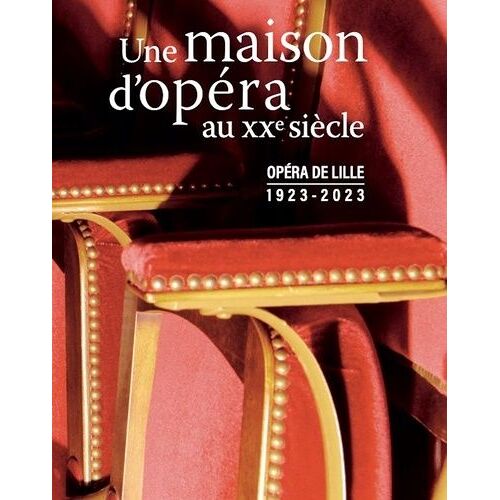 Une Maison D'opéra Au Xxe Siècle - Opéra De Lille, 1923-2023