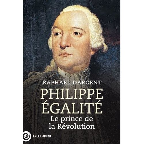 Philippe Egalité - Le Prince De La Révolution