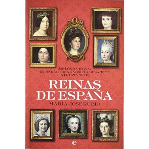 Rerinas De España : Siglos Xviii-Xxi De María Luisa Gabriela De Saboya A Letizia Ortiz