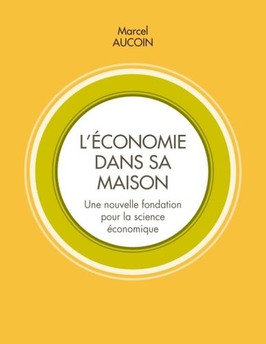 L'économie Dans Sa Maison - Une Nouvelle Fondation Pour La Science Économique