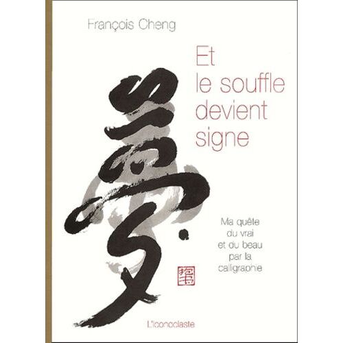 Et Le Souffle Devient Signe - Ma Quête Du Vrai Et Du Beau Par La Calligraphie