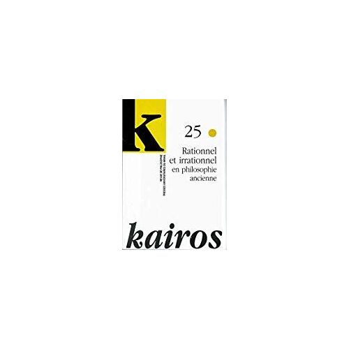 Kairos N° 25 - Rationnel Et Irrationnel En Philosophie Ancienne