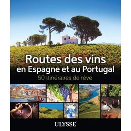 Routes Des Vins En Espagne Et Au Portugal - 50 Itinéraires De Rêve