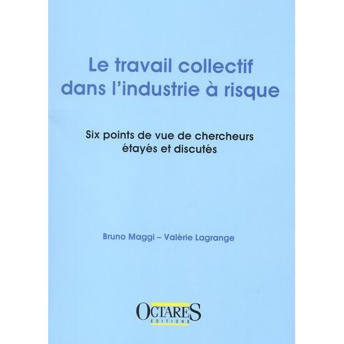 Le Travail Collectif Dans L'industrie A Risque - Six Points De Vue De Chercheurs Etayes Et Discutes