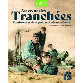 Au Coeur Des Tranchées - Combatre Et Vivre Pendant La Grande Guerre