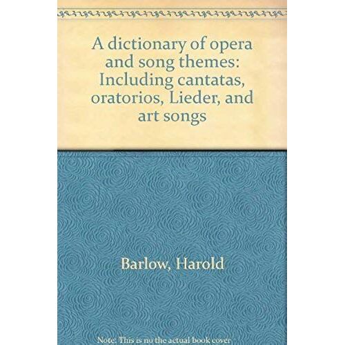 A Dictionary Of Opera And Song Themes: Including Cantatas, Oratorios, Lieder, And Art Songs