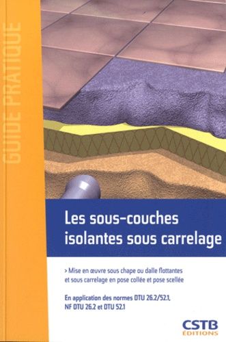 Les Sous-Couches Isolantes Sous Carrelage - Mise En Oeuvre Sous Chape Ou Dalle Flottantes Et Sous Carrelage En Pose Collée Et Pose Scellée