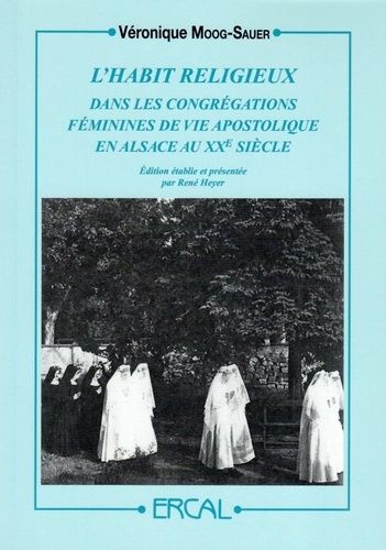 L?Habit Religieux Dans Les Congrégations Féminines De Vie Apostolique En Alsace Au Xxe Siècle