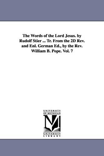 The Words Of The Lord Jesus. By Rudolf Stier ... Tr. From The 2d Rev. And Enl. German Ed., By The Rev. William B. Pope. Vol. 7