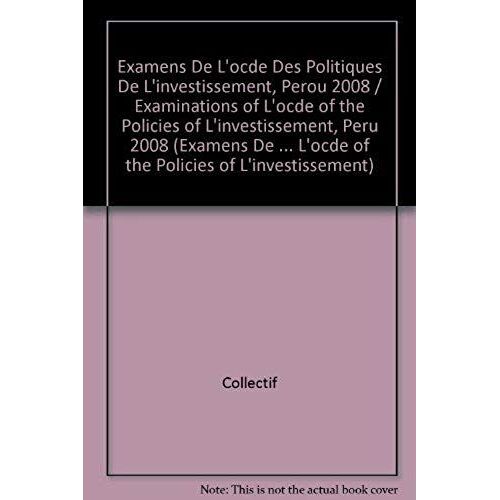 Examens De L?Ocde Des Politiques De L?Investissement, Perou 2008 / Examinations Of L?Ocde Of The Policies Of L?Investissement, Peru 2008 (Examens De L'ocde Des Politiques De L'investissement / Examina