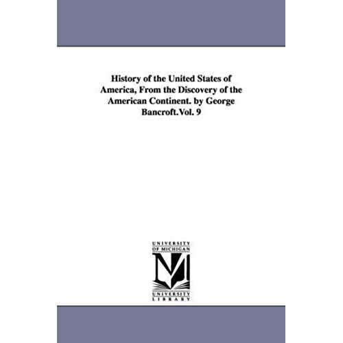 History Of The United States Of America, From The Discovery Of The American Continent. By George Bancroft.Vol. 9