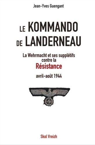 Le Kommando De Landerneau - La Wehrmacht Et Ses Supplétifs Contre La Résistance (Avril-Août 1944)