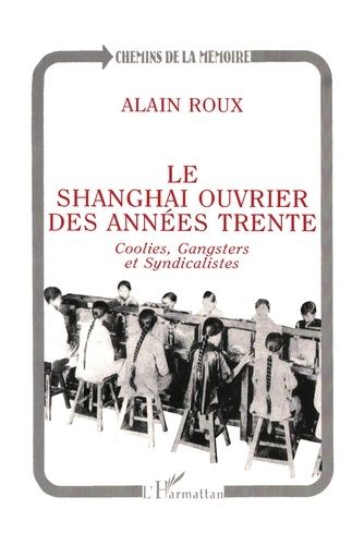 Le Shanghai Ouvrier Des Années Trente - Coolies, Gangsters Et Syndicalistes