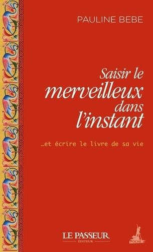Saisir Le Merveilleux Dans L'instant - Et Écrire Le Livre De Sa Vie