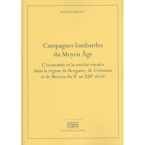 Campagnes Lombardes Du Moyen Age - L'économie Et La Société Rurales Dans La Région De Bergame, De Crémone Et De Brescia Du Xe Au Xiiie Siècle