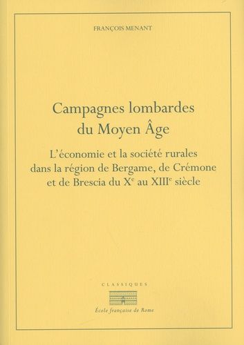 Campagnes Lombardes Du Moyen Age - L'économie Et La Société Rurales Dans La Région De Bergame, De Crémone Et De Brescia Du Xe Au Xiiie Siècle