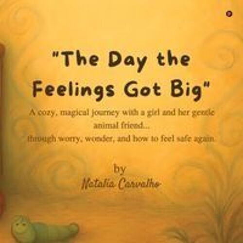 The Day The Feelings Got Big: A Cozy, Magical Journey With A Girl And Her Gentle Animal Friend...Through Worry, Wonder, And How To Feel Safe Again.