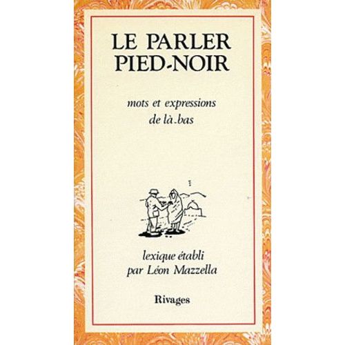 Le Parler Pied-Noir - Mots Et Expressions De Là-Bas