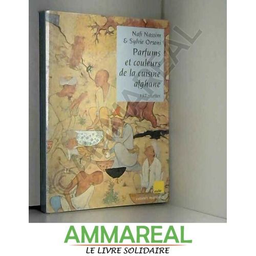 Parfums Et Couleurs De La Cuisine Afghane : 137 Recettes