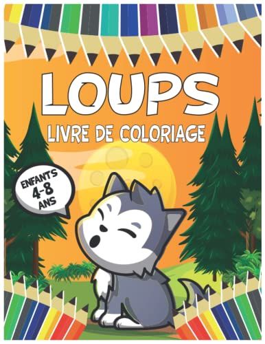 Loups Livre De Coloriage Pour Les Enfants De 4 À 8 Ans: De Magnifiques Livres De Coloriage De Loups Pour Les Enfants De 4 À 8 Ans, 3 À 7 Ans, 4 À 12 ... Pour Les Enfants... (French Edition)